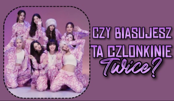 Czy biasujesz tę członkinię Twice?
