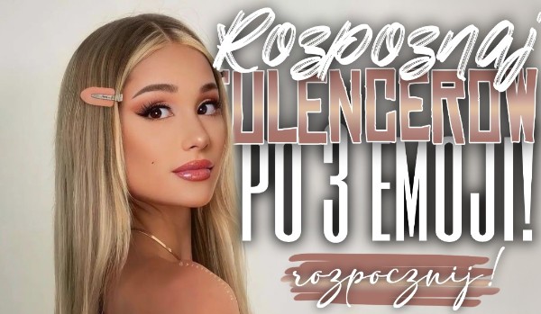 Czy rozpoznasz influencera po 3 emoji?