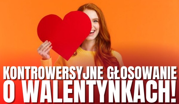 KONTROWERSYJNE głosowanie o Walentynkach!