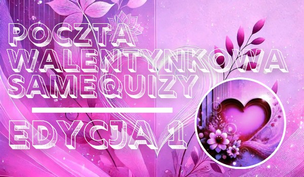 Poczta walentynkowa SameQuizy – edycja pierwsza.