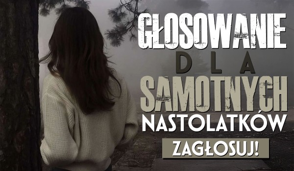 Głosowanie dla samotnych nastolatków!