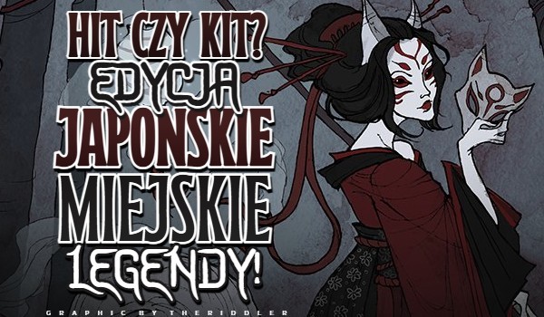 Hit czy Kit? Edycja Japońskie Legendy Miejskie!