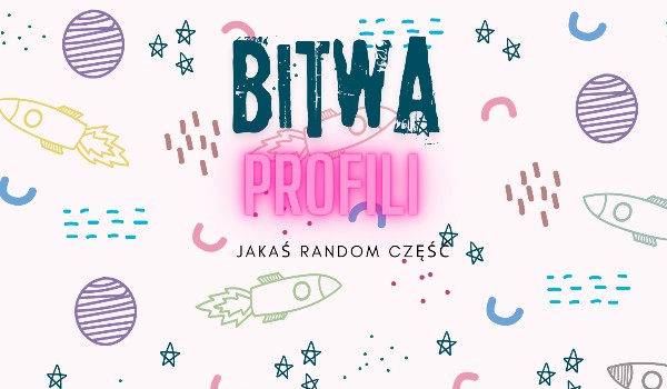 Bitwa profili: Jakaś random część.