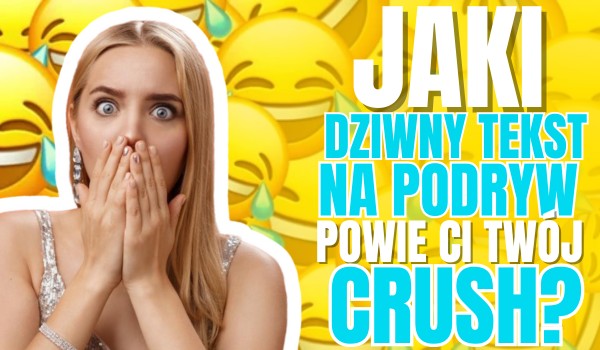 Jaki dziwny tekst na podryw powie Ci Twój crush? #2 (JESZCZE GORSZE TEKSTY)