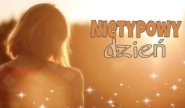 Nietypowy dzień – cz. 2