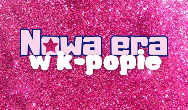 Nowa era w k-popie 2