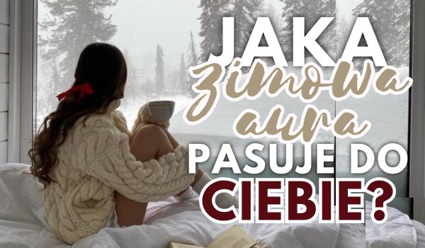 Jaka zimowa aura pasuje do Ciebie?