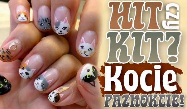Hit czy kit? – Kocie paznokcie!