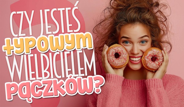 Czy jesteś typowym wielbicielem pączków?