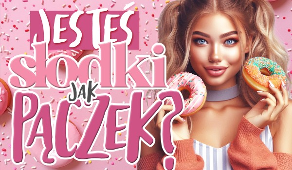 Czy jesteś słodki jak pączek?