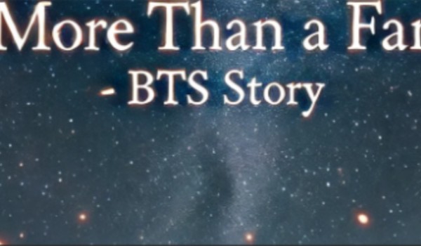 MORE THAN A FAN – BTS Story #40
