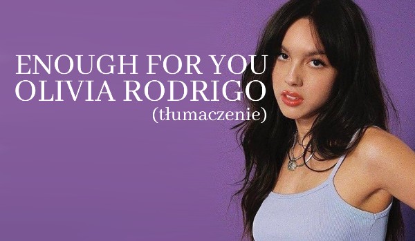 Olivia Rodrigo- Enough for you (tłumaczenie)