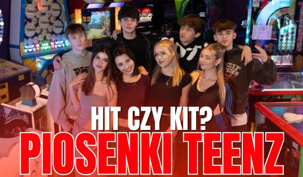 HIT czy KIT? – Piosenki TEENZ
