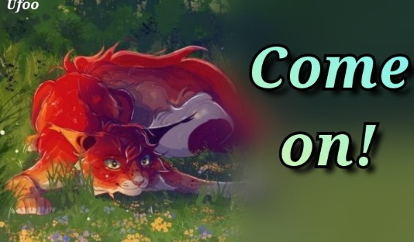 `●Come On!●` | Chapter One |