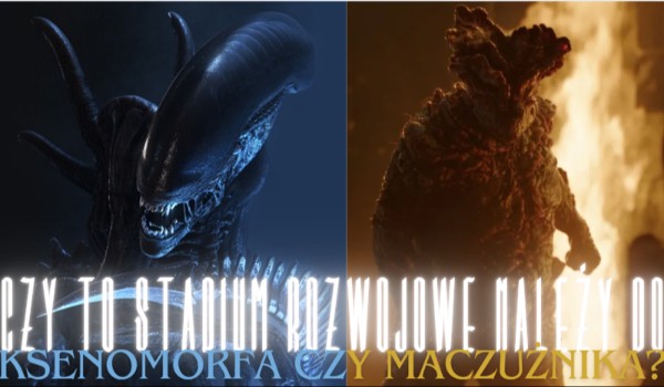Czy to stadium rozwojowe należy do ksenomorfa z Obcego czy maczużnika z serii The Last of Us?