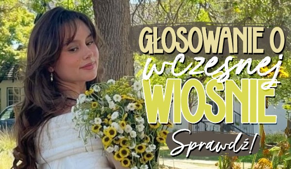 Głosowanie o wczesnej wiośnie!