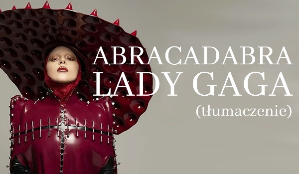 Lady Gaga- Abracadabra (tłumaczenie)