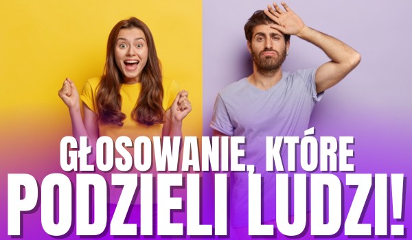 Głosowanie, które podzieli ludzi!