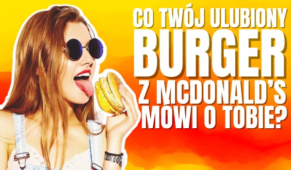 Co Twój ulubiony burger z McDonald’s mówi o Tobie?