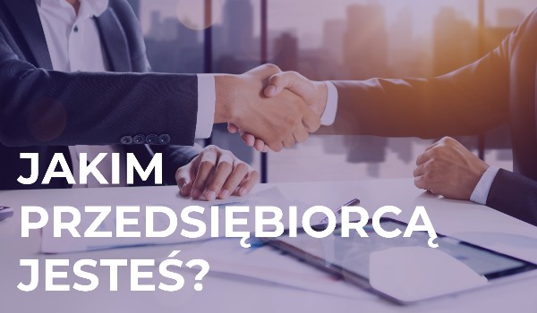 Jakim przedsiębiorcą jesteś?