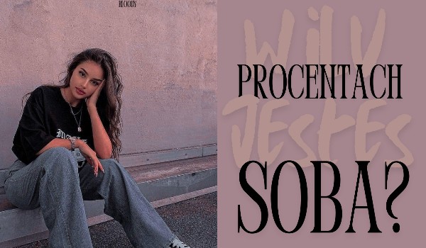 W ilu procentach jesteś sobą?