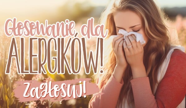 Głosowanie dla alergików!