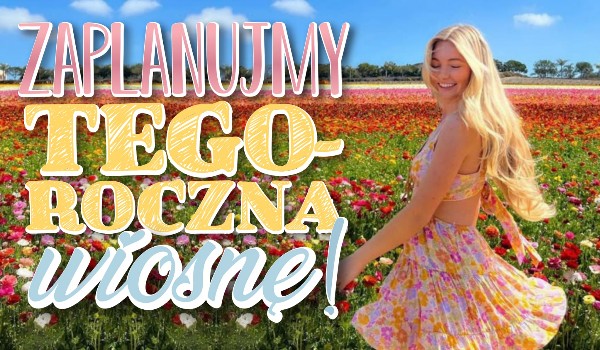 Zaplanujmy tegoroczną wiosnę!