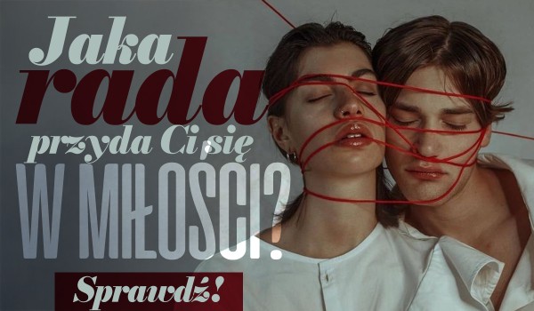 Jaka rada przyda Ci się w miłości?
