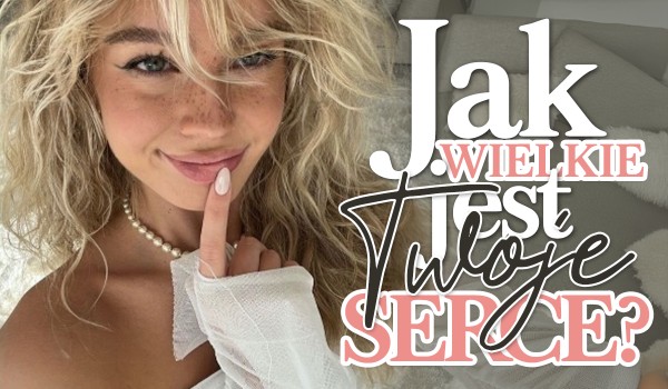 Jak wielkie jest Twoje serce?