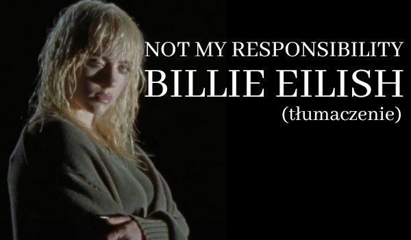 Billie Eilish- Not My Responsibility (tłumaczenie)