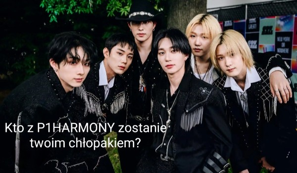 Kto z P1HARMONY zostanie twoim chłopakiem?