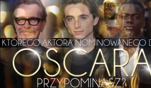 Jaki nominowany do Oscara aktor jest do ciebie najbardziej podobny