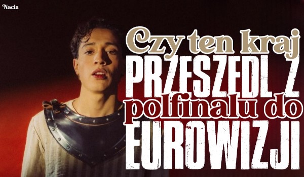 Czy ten kraj przeszedł z 2 półfinału do finału Eurowizji?