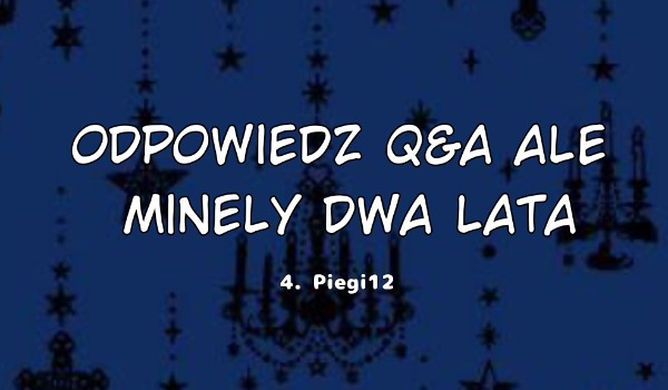 Odpowiedzi do Q&A po dwóch latach |@piegi12