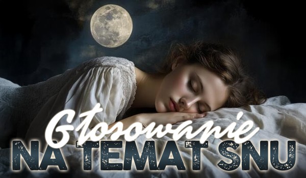 Głosowanie na temat snu!