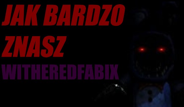 Jak bardzo znasz WitheredFabix?