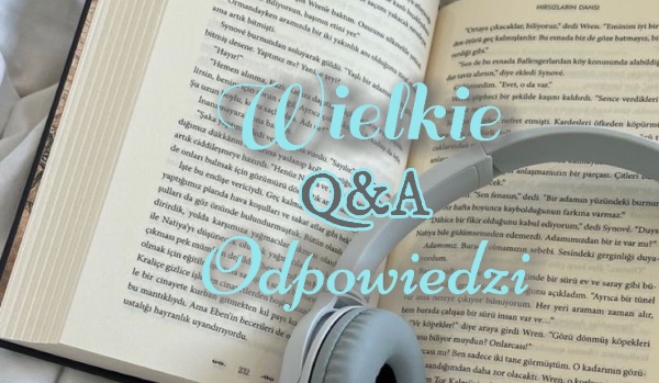 “Wielkie” Q&A. Odpowiedzi.