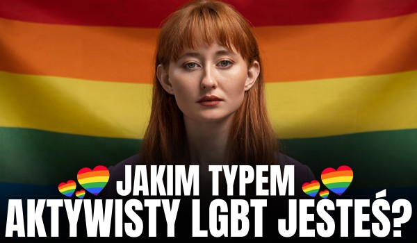 Jakim typem aktywisty LGBT jesteś?
