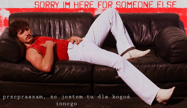 Przepraszam, że jestem tu kogoś innego