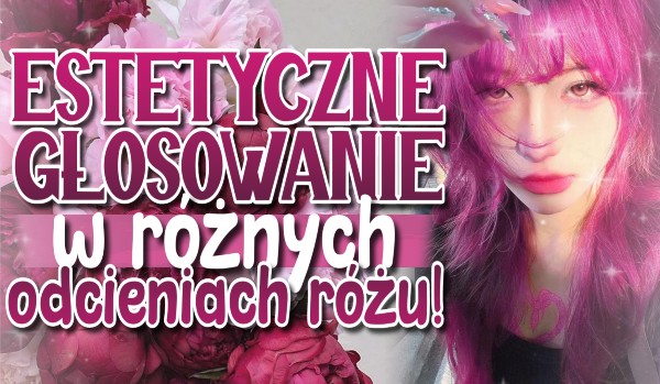 Estetyczne głosowanie w różnych odcieniach różu!