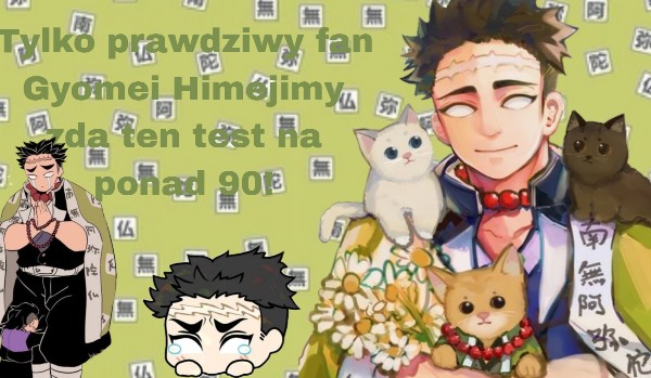 Tylko prawdziwy fan Gyomei Himejimy zda ten test na ponad 90%!