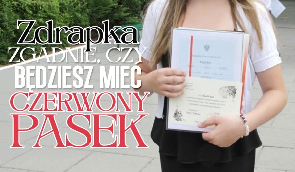 Zdrapka zgadnie, czy będziesz miał czerwony pasek na koniec roku szkolnego!