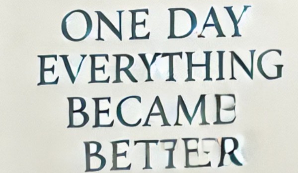 ONE DAY EVERYTHING BECAME BETTER #5