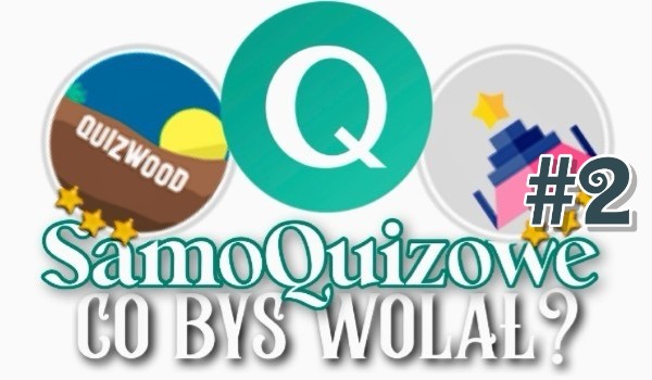 SamoQuizowe „Co byś wolał?”! #2