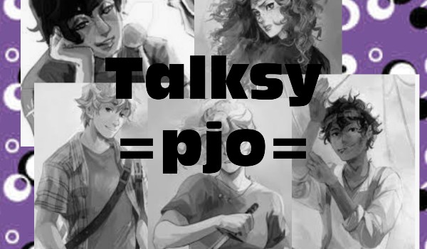 Talksy =pjo= +talks dziesiąty+