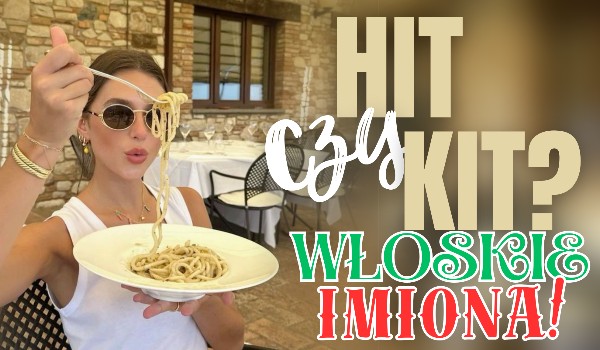 Hit czy kit? – Włoskie imiona!