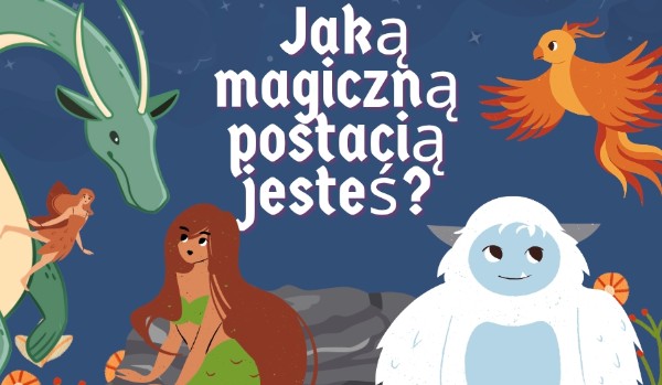 Jaką magiczną postacią jesteś?