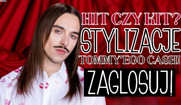 Hit czy kit? Stylizacje Tommy’ego Cash!