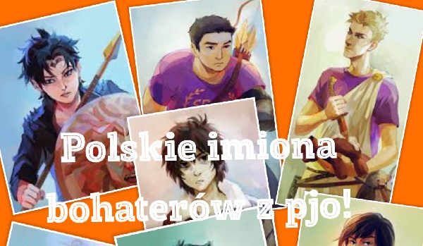 Polskie imiona/ksywki bohaterów pjo {Część trzecia}