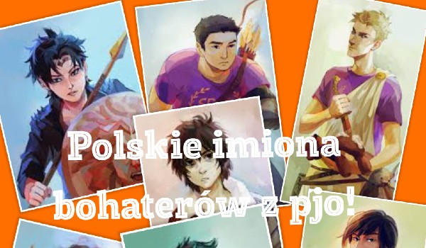 Polskie imiona/ksywki bohaterów pjo {część trzecia albo czwarta, nie pamiętam}